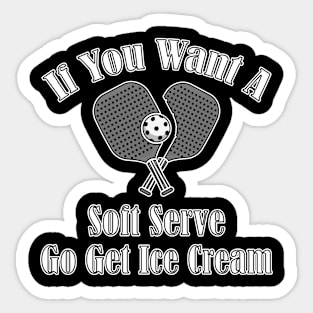 If You Want A Soft Serve Go Get Ice Cream Funny Pickleball Sticker